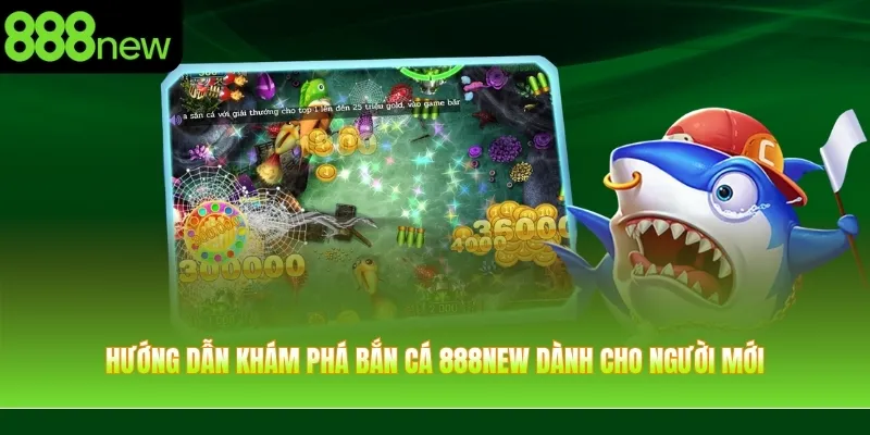 Hướng dẫn khám phá bắn cá 888NEW dành cho người mới