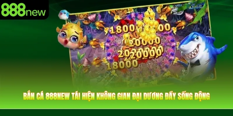 Bắn cá 888NEW tái hiện không gian đại dương đầy sống động