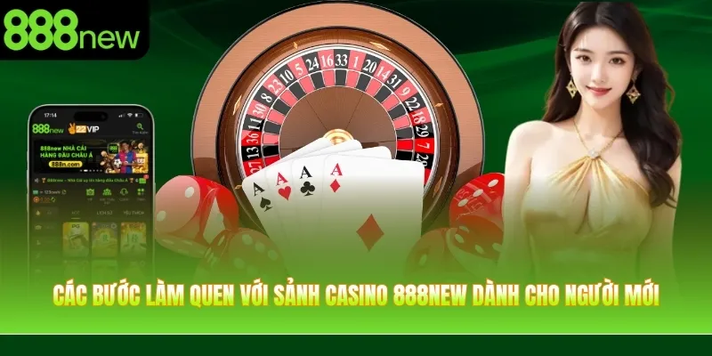 Các bước làm quen với sảnh casino 888NEW dành cho người mới