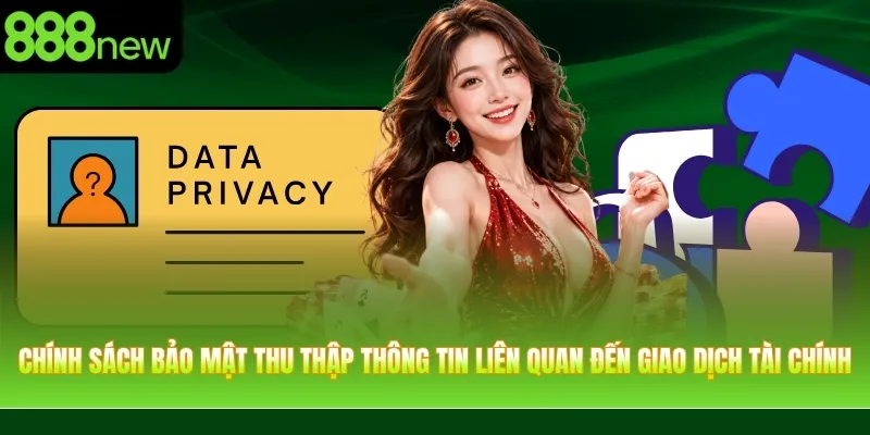 Chính sách bảo mật thu thập thông tin liên quan đến giao dịch tài chính