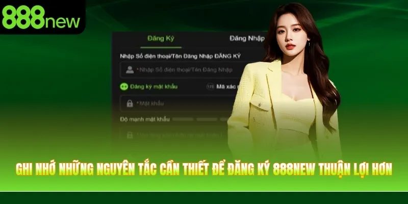 Ghi nhớ những nguyên tắc cần thiết để đăng ký 888NEW thuận lợi hơn