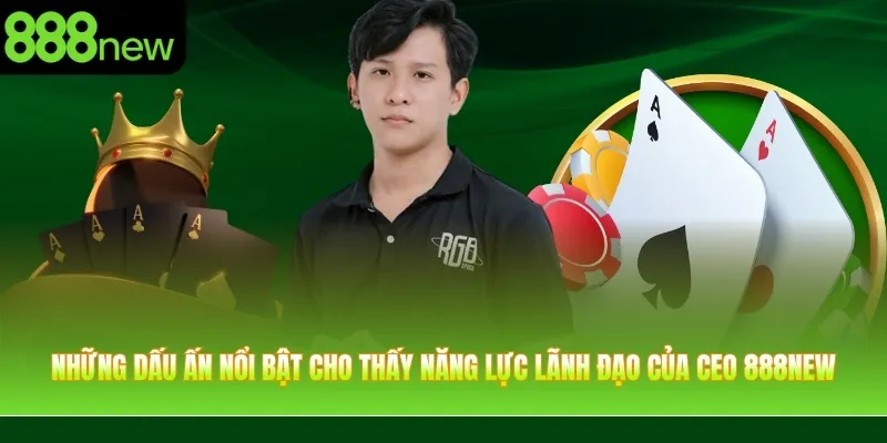 Những dấu ấn nổi bật cho thấy năng lực lãnh đạo của CEO 888NEW