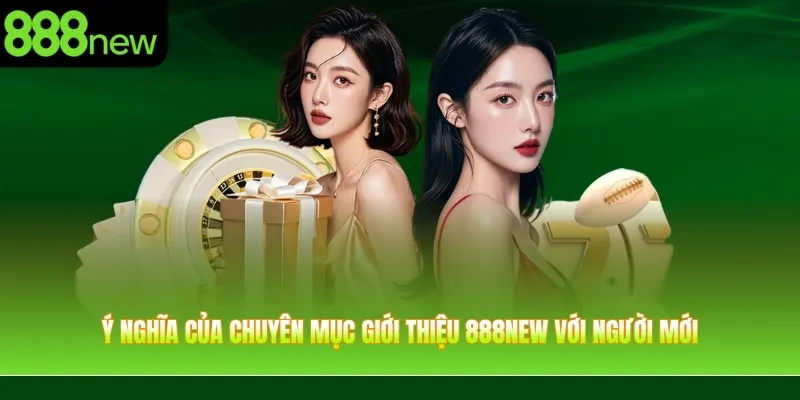 Ý nghĩa của chuyên mục giới thiệu 888NEW với người mới