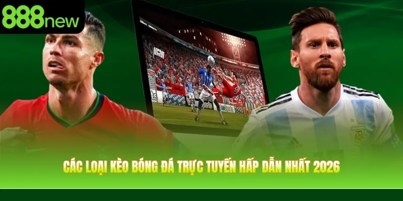 Các loại kèo bóng đá trực tuyến hấp dẫn nhất 2026