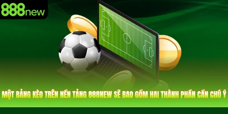 Một bảng kèo trên nền tảng 888NEW sẽ bao gồm hai thành phần cần chú ý