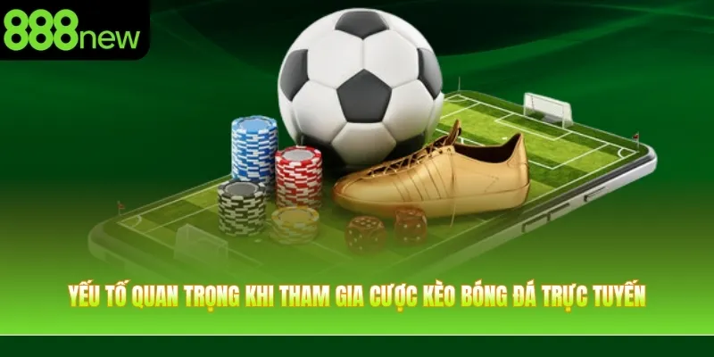 Yếu tố quan trọng khi tham gia cược kèo bóng đá trực tuyến