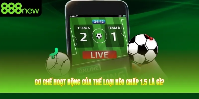Cơ chế hoạt động của thể loại kèo chấp 1.5 là gì?