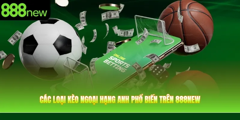 Các loại kèo Ngoại Hạng Anh phổ biến trên 888NEW