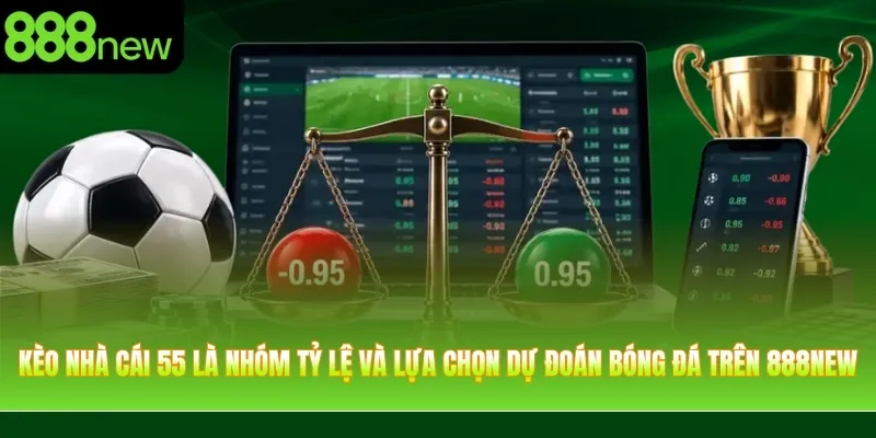 Kèo nhà cái 55 là nhóm tỷ lệ và lựa chọn dự đoán bóng đá hiển thị trên 888NEW