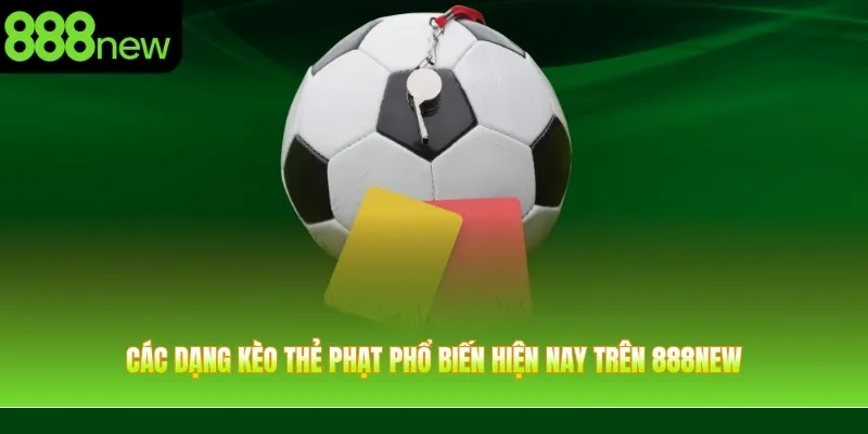 Các dạng kèo thẻ phạt phổ biến hiện nay trên 888NEW