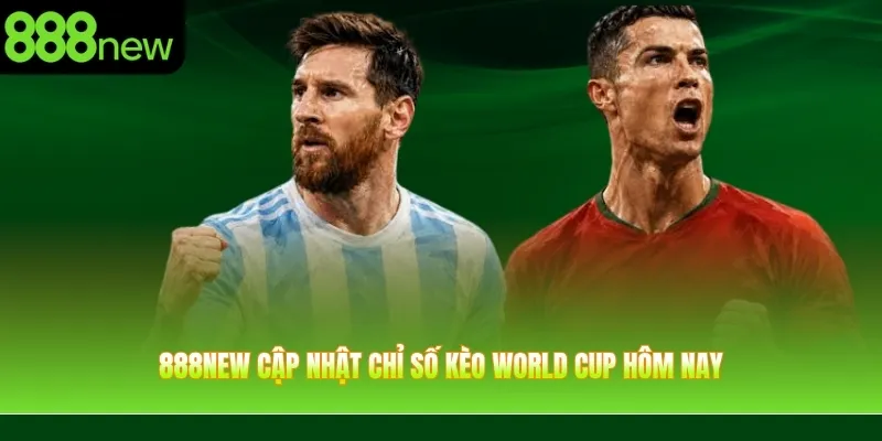 888NEW cập nhật chỉ số kèo World Cup hôm nay