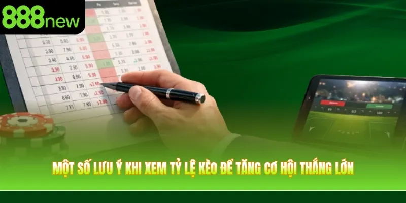 Một số lưu ý khi xem tỷ lệ kèo để tăng cơ hội thắng lớn