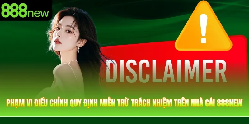 Phạm vi điều chỉnh của quy định miễn trừ trách nhiệm trên nhà cái 888NEW