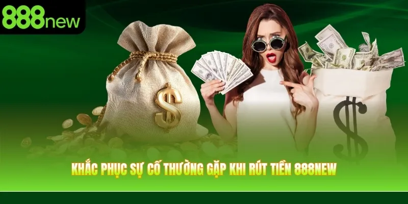 Khắc phục sự cố thường gặp khi rút tiền 888NEW