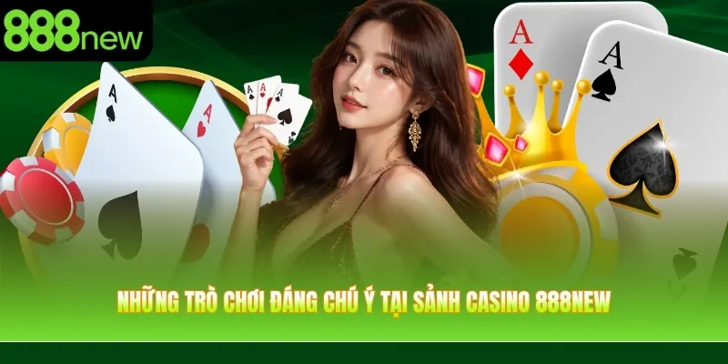 Những trò chơi đáng chú ý tại sảnh casino 888NEW
